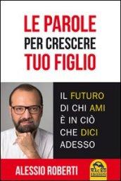 Le parole per crescere tuo figlio.