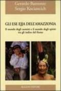Gli Ese Ejja dell'Amazzonia. Il mondo degli uomini e il mondo degli spiriti tra gli indios del fiume. Ediz. illustrata