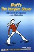 Legittimare la cacciatrice. Buffy. The vampire slayer