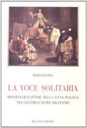 La voce solitaria. Monologhi d'attore nella scena italiana tra vecchio e nuovo millennio