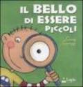 Il bello di essere piccoli. Ediz. illustrata