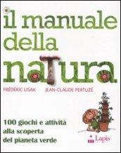 Il manuale della natura. 100 giochi e attività alla scoperta del pianeta verde. Ediz. illustrata