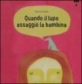 Quando il lupo assaggiò la bambina. Ediz. illustrata