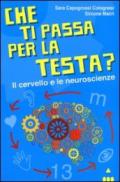 Che ti passa per la testa? Il cervello e le neuroscienze