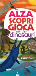 Alza scopri gioca con i dinosauri. Ediz. a colori