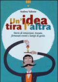 Un'idea tira l'altra. Storie di intuizioni, trovate, fortunati eventi e lampi di genio. Ediz. a colori