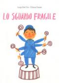 Lo sguardo fragile. Ediz. illustrata