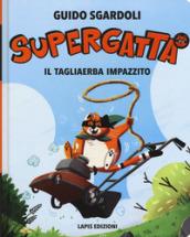 Il tagliaerba impazzito. Supergatta. Ediz. ad alta leggibilità