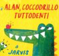 Alan, coccodrillo tuttodenti. Ediz. a colori