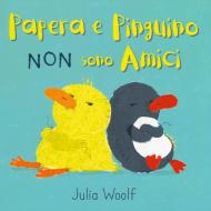 Papera e Pinguino non sono amici. Ediz. a colori