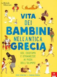 Vita dei bambini nell'antica Grecia. Usi, costumi e stranezze ai piedi dell'Olimpo. Ediz. a colori