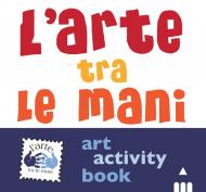 L' arte tra le mani. Art activity book. Ediz. a colori