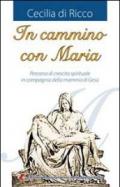 In cammino con Maria. Percorso di crescita spirituale in compagnia della mamma di Gesù