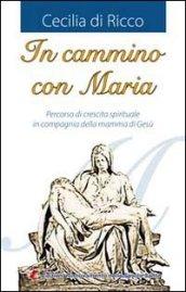 In cammino con Maria. Percorso di crescita spirituale in compagnia della mamma di Gesù