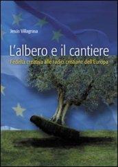 L'albero e il cantiere. Fedeltà creativa alle radici cristiane dell'Europa