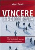 Vincere l'indifferenza. Riflessioni sul mondo e sulle responsabilità dell'uomo in un'epoca di cambiamento