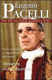 Eugenio Pacelli. Pio XII tra storia, politica e fede