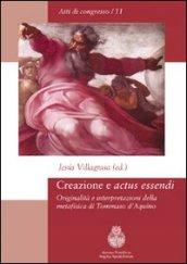 Creazione e «actus essendi». Originalità e interpretazioni della metafisica di Tommaso d'Aquino