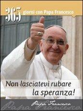 Non lasciatevi rubare la speranza! 365 giorni con Papa Francesco