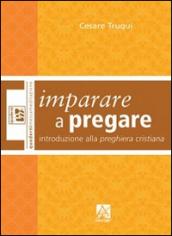 Imparare a pregare. Introduzione alla preghiera cristiana