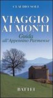 Viaggio ai monti. Guida all'Appennino parmense