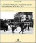Il trasporto pubblico a Torino nel secolo dell'industria: Atm, Satti, Gtt. Ediz. illustrata