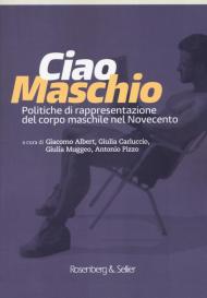 Ciao maschio. Politiche di rappresentazione del corpo maschile nel Novecento