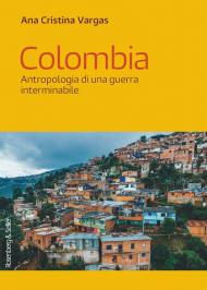 Colombia. Antropologia di una guerra interminabile