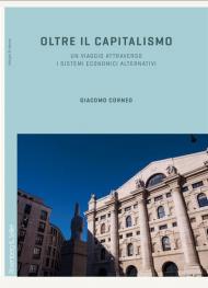 Oltre il capitalismo. Un viaggio attraverso i sistemi economici alternativi