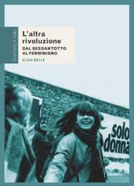 L' altra rivoluzione. Dal Sessantotto al femminismo