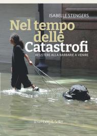 Nel tempo delle catastrofi. Resistere alla barbarie a venire