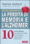 Come prevenire la perdita di memoria e l'Alzheimer: 10 modi efficaci per ridurre il rischio delle malattie degenerative della mente