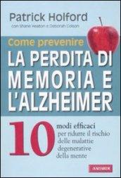 Come prevenire la perdita di memoria e l'Alzheimer: 10 modi efficaci per ridurre il rischio delle malattie degenerative della mente