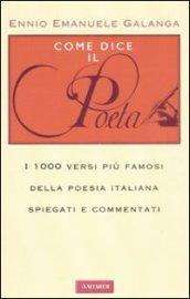 Come dice il poeta. I 1000 versi più famosi della poesia italiana spiegati e commentati