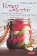 Verdure sottovetro. Metodi e segreti della nonna per conservare gli ortaggi tutto l'anno