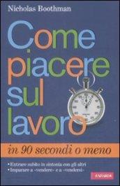 Come piacere sul lavoro in 90 secondi o meno