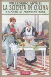 La scienza in cucina e l'arte di mangiar bene (rist. anast. 1907)