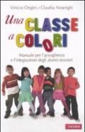 Una classe a colori. Manuale per l'accoglienza e l'integrazione degli alunni stranieri