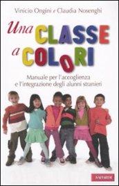 Una classe a colori. Manuale per l'accoglienza e l'integrazione degli alunni stranieri