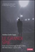 Le grandi spie. Storie vere di personaggi, intrighi e misteri dalla Belle Epoque ai giorni nostri