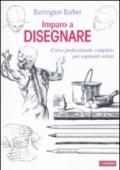 Imparo a disegnare. Corso professionale completo per aspiranti artisti. Ediz. illustrata