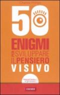 50 enigmi per sviluppare il pensiero visivo