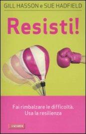 Resisti! Fai rimbalzare le difficoltà. Usa la resilienza