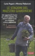 Le stagioni del maestro giardiniere: 182 suggerimenti d'autore per coltivare giardino, orto, balcone e piante di casa con competenza e intima soddisfazione