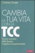 Cambia la tua vita con la TCC. Tecnica e pratica della terapia cognitivo-comportamentale