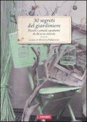 30 segreti del giardiniere. Piccoli e comodi espedienti di chi se ne intende