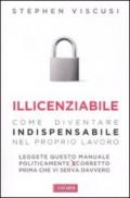 Illicenziabile. Come diventare indispensabile nel proprio lavoro