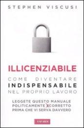 Illicenziabile. Come diventare indispensabile nel proprio lavoro