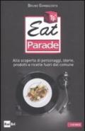 Eat parade. Alla scoperta di personaggi, storie, prodotti e ricette fuori dal comune