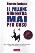 Il pallone non entra mai per caso. Come imparare dalla squadra più forte del mondo a gestire con successo un'impresa